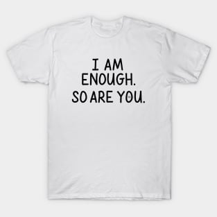 I Am Enough (So Are You) T-Shirt